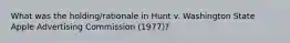 What was the holding/rationale in Hunt v. Washington State Apple Advertising Commission (1977)?