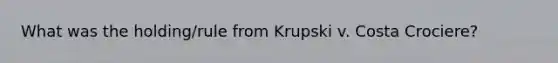 What was the holding/rule from Krupski v. Costa Crociere?