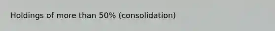 Holdings of <a href='https://www.questionai.com/knowledge/keWHlEPx42-more-than' class='anchor-knowledge'>more than</a> 50% (consolidation)