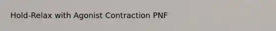 Hold-Relax with Agonist Contraction PNF