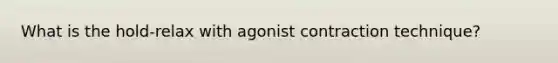 What is the hold-relax with agonist contraction technique?