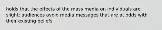 holds that the effects of the mass media on individuals are slight; audiences avoid media messages that are at odds with their existing beliefs