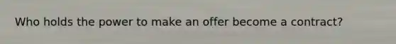 Who holds the power to make an offer become a contract?