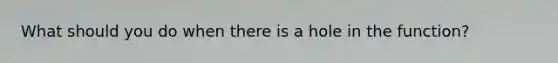 What should you do when there is a hole in the function?