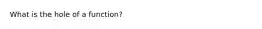 What is the hole of a function?