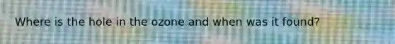 Where is the hole in the ozone and when was it found?