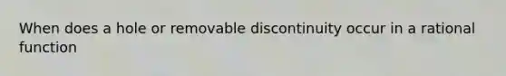When does a hole or removable discontinuity occur in a rational function