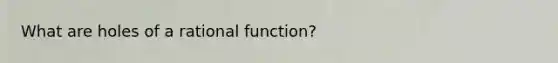 What are holes of a rational function?