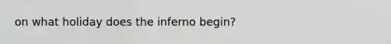 on what holiday does the inferno begin?