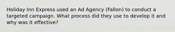 Holiday Inn Express used an Ad Agency (Fallon) to conduct a targeted campaign. What process did they use to develop it and why was it effective?