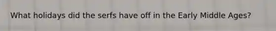 What holidays did the serfs have off in the Early Middle Ages?