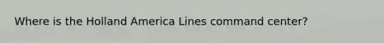 Where is the Holland America Lines command center?