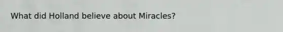 What did Holland believe about Miracles?