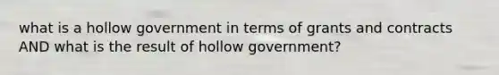 what is a hollow government in terms of grants and contracts AND what is the result of hollow government?