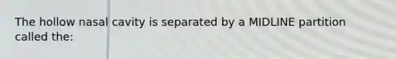 The hollow nasal cavity is separated by a MIDLINE partition called the: