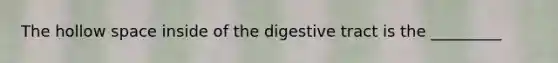 The hollow space inside of the digestive tract is the _________