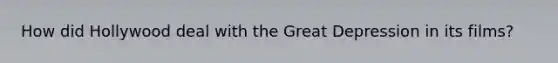 How did Hollywood deal with the Great Depression in its films?