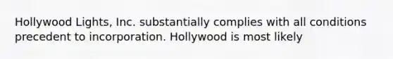 Hollywood Lights, Inc. substantially complies with all conditions precedent to incorporation. Hollywood is most likely