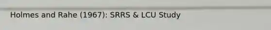 Holmes and Rahe (1967): SRRS & LCU Study