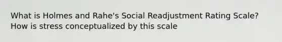 What is Holmes and Rahe's Social Readjustment Rating Scale? How is stress conceptualized by this scale