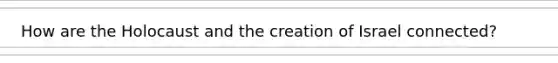 How are the Holocaust and the creation of Israel connected?