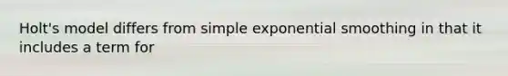 Holt's model differs from simple exponential smoothing in that it includes a term for