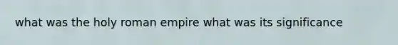 what was the holy roman empire what was its significance