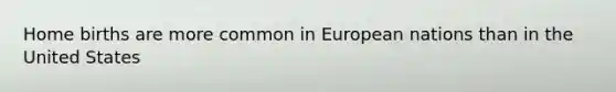 Home births are more common in European nations than in the United States