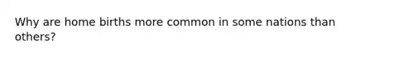 Why are home births more common in some nations than others?