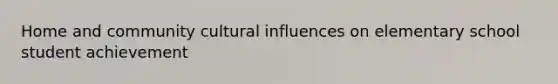 Home and community cultural influences on elementary school student achievement