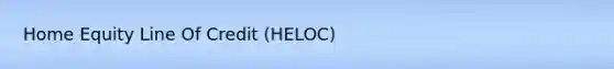 Home Equity Line Of Credit (HELOC)