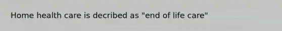 Home health care is decribed as "end of life care"