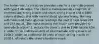 The home health care nurse provides care for a client diagnosed with type 1 diabetes. The client is maintained on a regimen of intermediate-acting insulin and short-acting insulin and a 1800 calorie diabetic diet with normal blood glucose levels. Morning self-monitored blood glucose readings the past 2 days were 205 and 233 mg/dL. The nurse expects the health care provider to take which action? 1. reduce the client's diet to 1500 calorie ADA 2. order three additional units of intermediate acting insulin at 2200 3. order an additional 10 units of short acting insulin at 2000 4. eliminate the client's bedtime snack