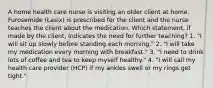 A home health care nurse is visiting an older client at home. Furosemide (Lasix) is prescribed for the client and the nurse teaches the client about the medication. Which statement, if made by the client, indicates the need for further teaching? 1. "I will sit up slowly before standing each morning." 2. "I will take my medication every morning with breakfast." 3. "I need to drink lots of coffee and tea to keep myself healthy." 4. "I will call my health care provider (HCP) if my ankles swell or my rings get tight."