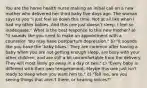 You are the home health nurse making an initial call on a new mother who delivered her third baby five days ago. The woman says to you "I just feel so down this time. Not at all like when I had my other babies. And this one just doesn't sleep. I feel so inadequate." What is the best response to this new mother? a) "It sounds like you need to make an appointment with a counselor. You may have postpartum depression." b) "It sounds like you have the 'baby blues.' They are common after having a baby when you are not getting enough sleep, are busy with your other children, and are still a bit uncomfortable from the delivery. They will most likely go away in a day or two." c) "Every baby is different with their own temperament. Maybe this one just isn't ready to sleep when you want him to." d) "Tell me, are you seeing things that aren't there, or hearing voices?"