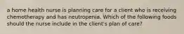 a home health nurse is planning care for a client who is receiving chemotherapy and has neutropenia. Which of the following foods should the nurse include in the client's plan of care?