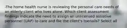 -The home health nurse is reviewing the personal care needs of an elderly client who lives alone. Which client assessment findings indicate the need to assign an unlicensed assistive personnel (UAP) to care and file the client's toenails? Select all