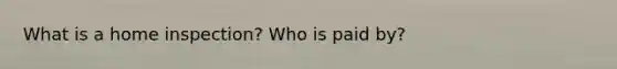 What is a home inspection? Who is paid by?