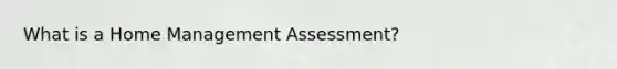 What is a Home Management Assessment?