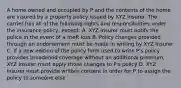 A home owned and occupied by P and the contents of the home are insured by a property policy issued by XYZ Insurer. The carrier has all of the following rights and responsibilities under the insurance policy, except: A. XYZ Insurer must notify the police in the event of a theft loss B. Policy changes provided through an endorsement must be made in writing by XYZ Insurer C. If a new edition of the policy form used to write P's policy provides broadened coverage without an additional premium, XYZ Insurer must apply those changes to P's policy D. XYZ Insurer must provide written consent in order for P to assign the policy to someone else