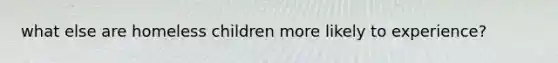 what else are homeless children more likely to experience?