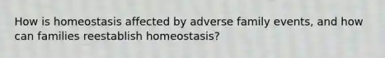 How is homeostasis affected by adverse family events, and how can families reestablish homeostasis?