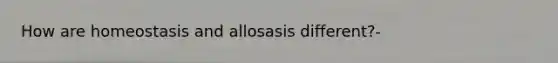 How are homeostasis and allosasis different?-