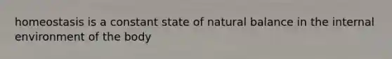 homeostasis is a constant state of natural balance in the internal environment of the body