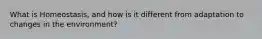 What is Homeostasis, and how is it different from adaptation to changes in the environment?