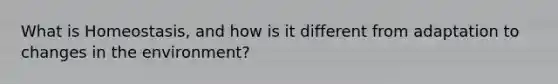 What is Homeostasis, and how is it different from adaptation to changes in the environment?