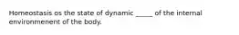 Homeostasis os the state of dynamic _____ of the internal environmenent of the body.