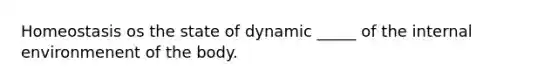 Homeostasis os the state of dynamic _____ of the internal environmenent of the body.