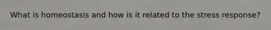 What is homeostasis and how is it related to the stress response?