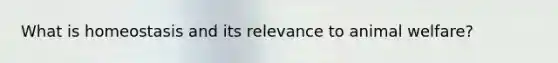 What is homeostasis and its relevance to animal welfare?